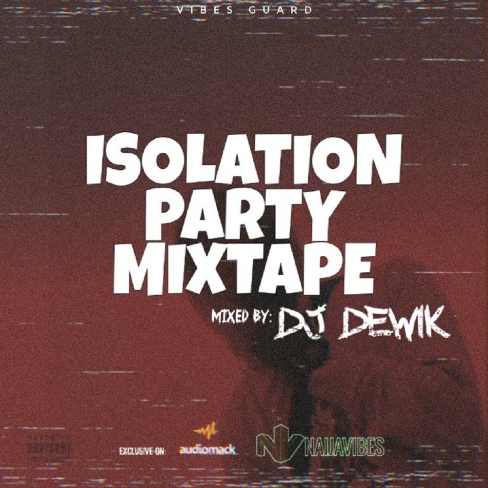 DJ Dewik – Isolation Party Mixtape 2020 (Latest Naija Dj Mixtape) - Dj Mix